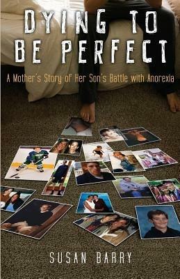 Dying to Be Perfect: A Mother's Story of Her Son's Battle with Anorexia - Susan Barry - cover