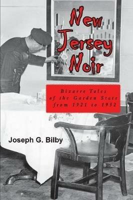 New Jersey Noir: Bizarre Tales of the Garden State from 1921 to 1952 - Phillip W Hoffman - cover