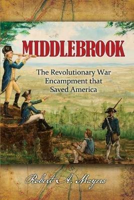 Middlebrook: The Encampment That Saved America - Robert a Mayers - cover