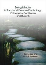 Being Mindful in Sport and Exercise Psychology: Pathways for Practitioners and Students