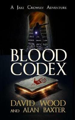 Blood Codex: A Jake Crowley Adventure - David Wood,Alan Baxter - cover