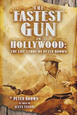 The Fastest Gun in Hollywood: The Life Story of Peter Brown - Peter Brown - cover