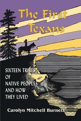 The First Texans: Sixteen Tribes of Native Peoples and How They Lived - Carolyn Burnett Burnett - cover
