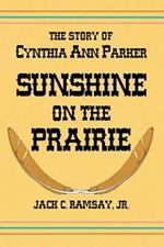 Sunshine on the Prairie: The Story of Cynthia Ann Parker