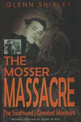 The Mosser Massacre: The Southwest's Greatest Manhunt - Glenn Shirley - cover