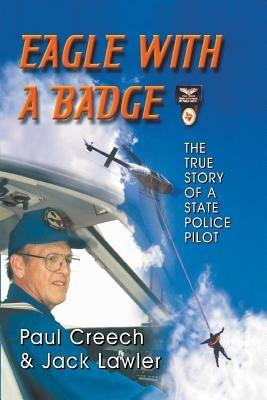 Eagle with a Badge: The True Story of a State Police Pilot - Paul Creech,Jack Lawler - cover