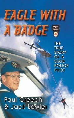Eagle with a Badge: The True Story of a State Police Pilot - Paul Creech,Jack Lawler - cover