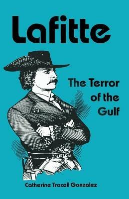 Lafitte: The Terror of the Gulf - Catherine Troxell Gonzalez - cover