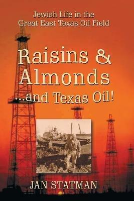 Raisins & Almonds . . . and Texas Oil! Jewish Life in the Great East Texas Oil Field - Jan Statman - cover