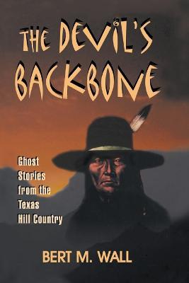 The Devil's Backbone: Ghost Stories from the Texas Hill Country - Bert M Wall - cover
