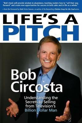 Life's a Pitch: Learn the Proven Formula That Has Sold Over $1 Billion in Products - Bob Circosta - cover
