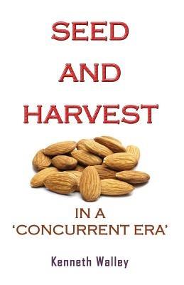 Seed and Harvest in a Concurrent Era - Kenneth Walley - cover