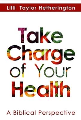 Take Charge of Your Health: A Biblical Perspective - Lilli Taylor Hetherington - cover