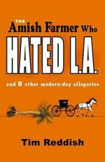 Amish Farmer Who Hated L.A.: And 8 Other Modern-Day Allegories