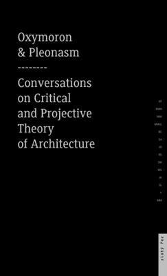 Oxymoron and pleonasm. Conversations on American critical and projective theory of architecture - copertina