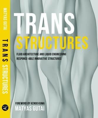 Trans structures. Fluid architecture and liquid engineering. Response-ableinnovative structures - Matyas Gutai - copertina