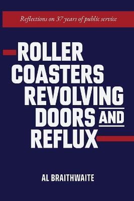 Roller Coasters, Revolving Doors and Reflux: Reflections on 37 Years of Public Service - Al Braithwaite - cover