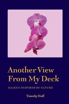 Another View From My Deck: Haikus Inspired by Nature - Timothy Huff - cover