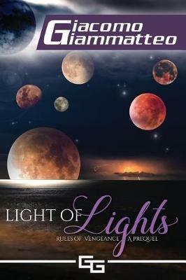 Light of Lights: Rules of Vengeance, the Beginning - Giacomo Giammatteo - cover