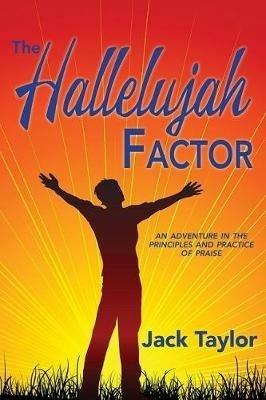 The Hallelujah Factor: An Adventure in the Principles and Practice of Praise - Jack R Taylor - cover