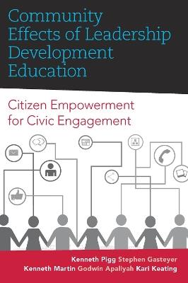 Community Effects of Leadership Development Education: Citizen Empowerment for Civic Engagement - Kenneth Pigg,Stephen Gasteyer,Kenneth Martin - cover