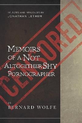 Memoirs of a Not Altogether Shy Pornographer: Selected and Introduced by Jonathan Lethem - Bernard Wolfe,Jonathan Lethem - cover