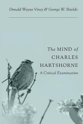 The Mind of Charles Hartshorne: A Critical Examination - Donald Wayne Viney,George W Shields - cover