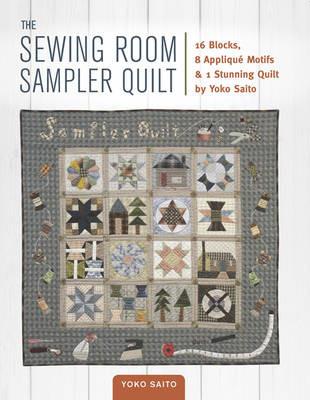 The Sewing Room Sampler Quilt: 16 Blocks, 8 Applique Motifs & 1 Stunning Quilt by Yoko Saito - Yoko Saito - cover