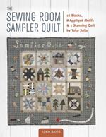 The Sewing Room Sampler Quilt: 16 Blocks, 8 Applique Motifs & 1 Stunning Quilt by Yoko Saito