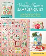 The Vintage Flower Sampler Quilt: A Step-by-Step Guide to Sewing a Stunning Quilt & Fresh Projects