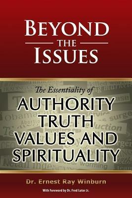 Beyond The Issues: The Essentiality of Authority, Truth, Values and Spirituality - Ernest Ray Winburn - cover