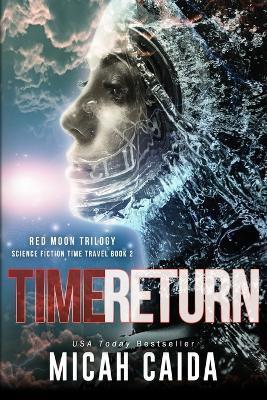 Time Return: Red Moon science fiction, time travel trilogy Book 2 - Micah Caida - cover