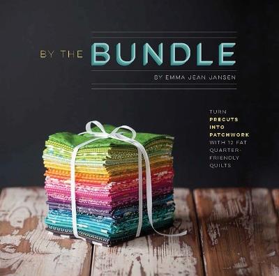 By the Bundle: Turn Precuts into Patchwork with 12 Fat Quarter-Friendly Quilts - Emma Jean Jansen - cover