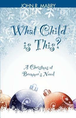 What Child is This?: A Christmas at Bremmer's Novel - John R Mabry - cover
