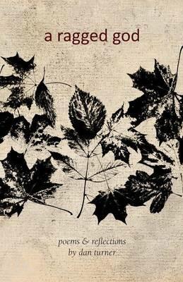 A Ragged God: Poems & Reflections - Dan Turner - cover