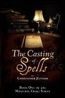 The Casting of Spells: Creating a Magickal Life Through the Words of True Will - Christopher J Penczak - cover