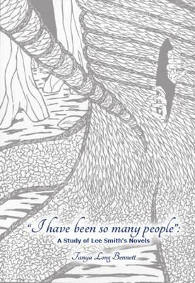 I Have Been So Many People: A Study of Lee Smith's Fiction - Tanya Long Bennett - cover