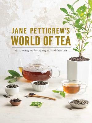 Jane Pettigrew's World of Tea: Discovering Producing Regions and Their Teas - cover
