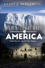 Moments That Made America: From The Ice Age To The Alamo