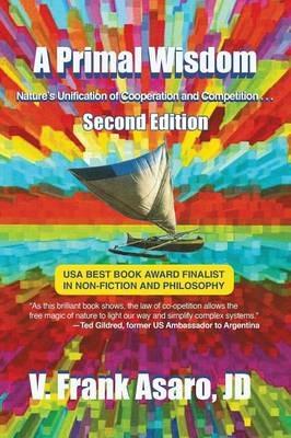 A Primal Wisdom (Second Edition): Nature's Unification of Cooperation and Competition - V Frank Asaro - cover