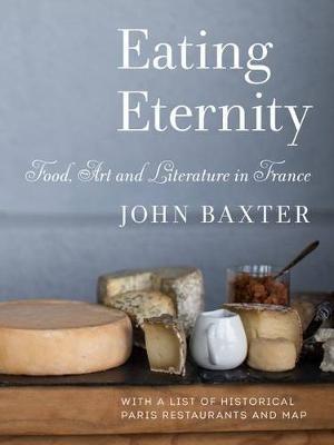 Eating Eternity: Food, Art and Literature in France - John Baxter - cover