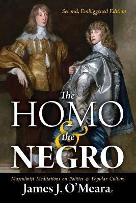 The Homo and the Negro: Masculinist Meditations on Politics and Popular Culture - James J O'Meara - cover