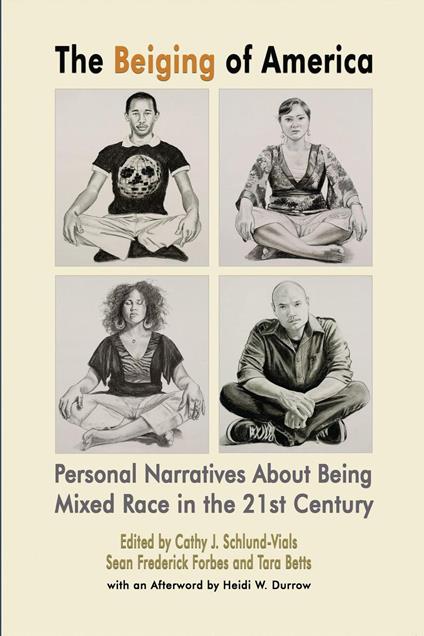 The Beiging of America, Personal Narratives about Being Mixed Race in the 21st Century - Tara Betts,Sean Frederick Forbes,Cathy J. Schlund-Vials - ebook