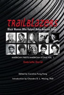Trailblazers, Black Women Who Helped Make Americ – American Firsts/American Icons, Volume 1 - Gabrielle David,Carolina Fung Feng,Chandra D. L. Waring - cover