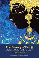 The Beauty of Being, A Collection of Fables, Short Stories and Essays