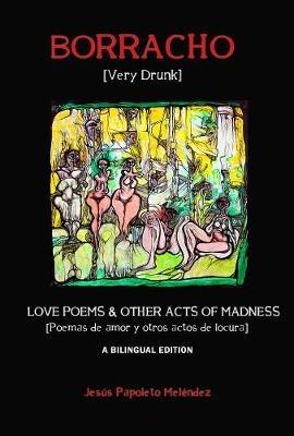 Very Drunk / Borracho – Love Poems & Other Acts of Madness / Poemas de Amor y Otros Actos de Locura - Jesús Papoleto Meléndez,Carolina Fung Feng - cover