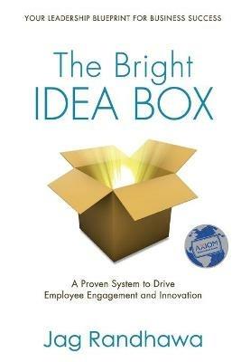 The Bright Idea Box: A Proven System to Drive Employee Engagement and - Jag Randhawa - cover