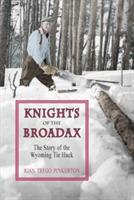 Knights of the Broadax: The Story of the Wyoming Tie Hacks - Joan Trego Pinkerton - cover