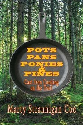 Pots, Pans, Ponies & Pines: Cast Iron Cooking on the Trail - Marty Strannigan Coe - cover