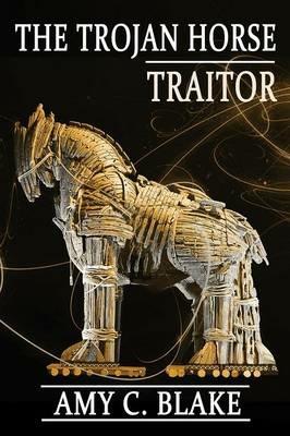 The Trojan Horse Traitor - Amy C Blake - cover
